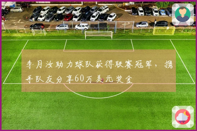 李月汝助力球队获得联赛冠军，携手队友分享60万美元奖金